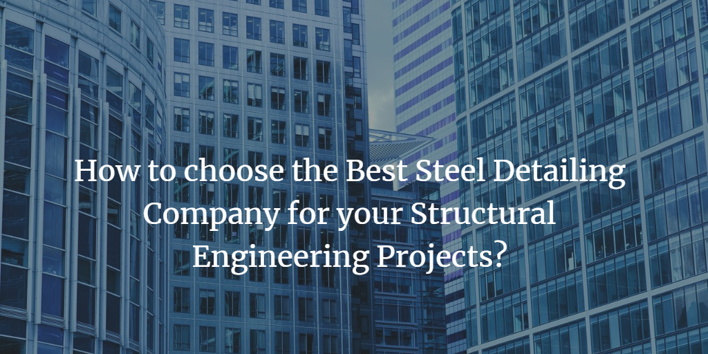 How to find the Best Steel Detailing Company for your Structural